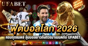 ฟุตบอลโลก 2026 แทงบอลครบทุกแมตช์ ลุ้นบอลยาวทั้งทัวร์นาเมนต์กับ UFABET