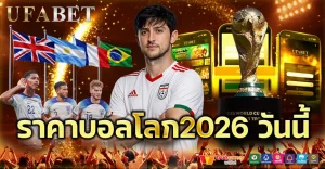 ราคาบอลโลก2026 วันนี้ อัปเดตล่าสุด ราคาต่อรองก่อนแข่งทุกคู่